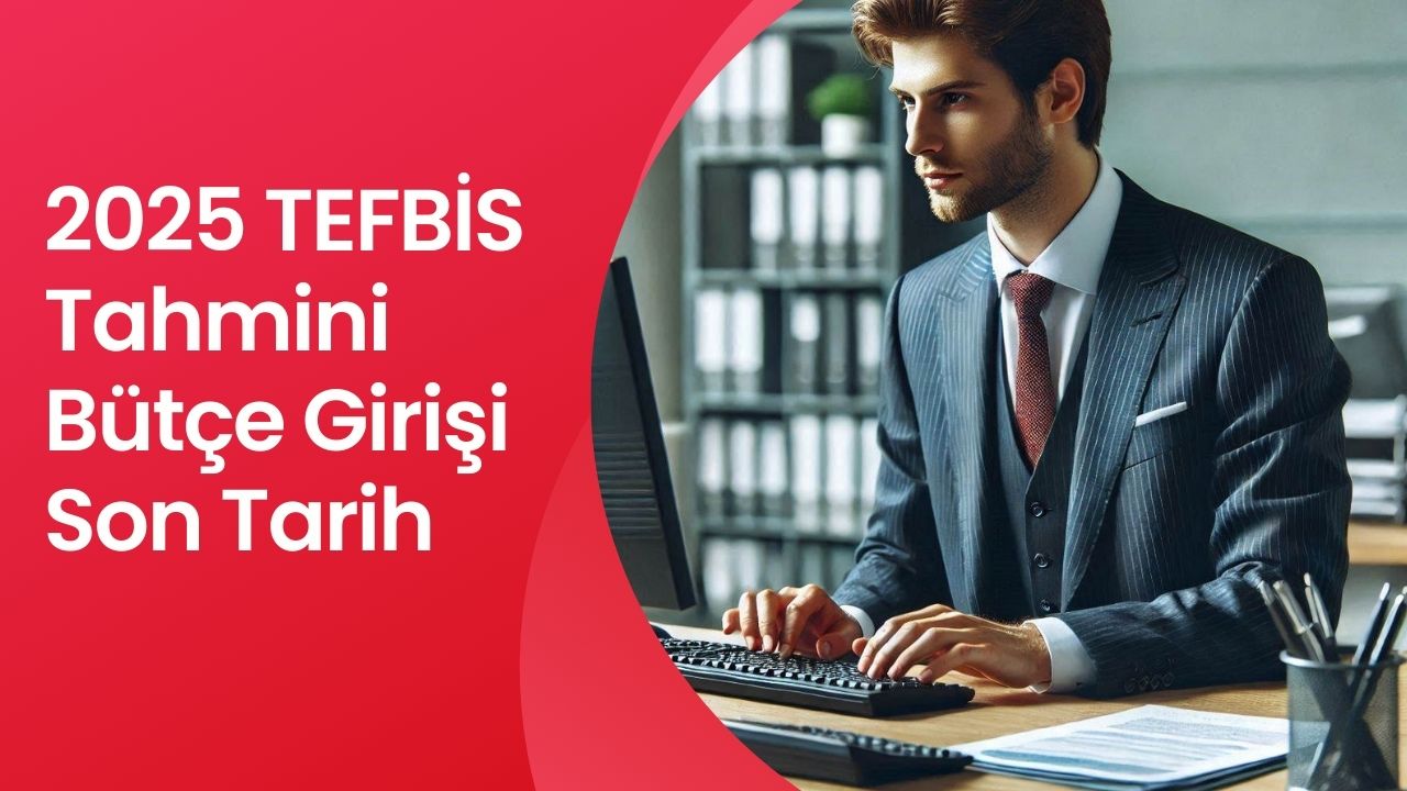 2025 TEFBİS Tahmini Bütçe Girişi Son Tarih