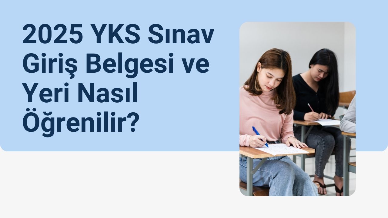 2025 YKS Sınav Giriş Belgesi ve Yeri nasıl öğrenilir