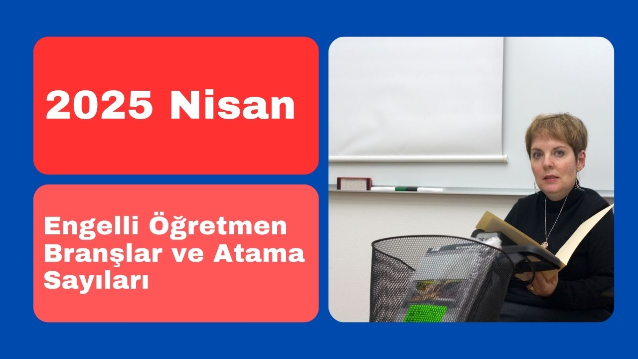 Nisan 2025 Hangi Branşlarda Kaç Engelli Öğretmen Alınacak?