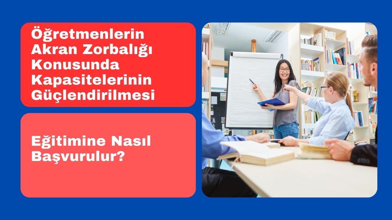 Öğretmenlerin Akran Zorbalığı Konusunda Kapasitelerinin Güçlendirilmesi Eğitimine Nasıl Başvurulur?