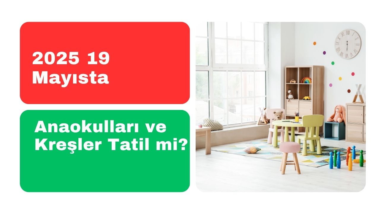 2025 19 Mayısta Anaokulları ve Kreşler Tatil mi değil mi