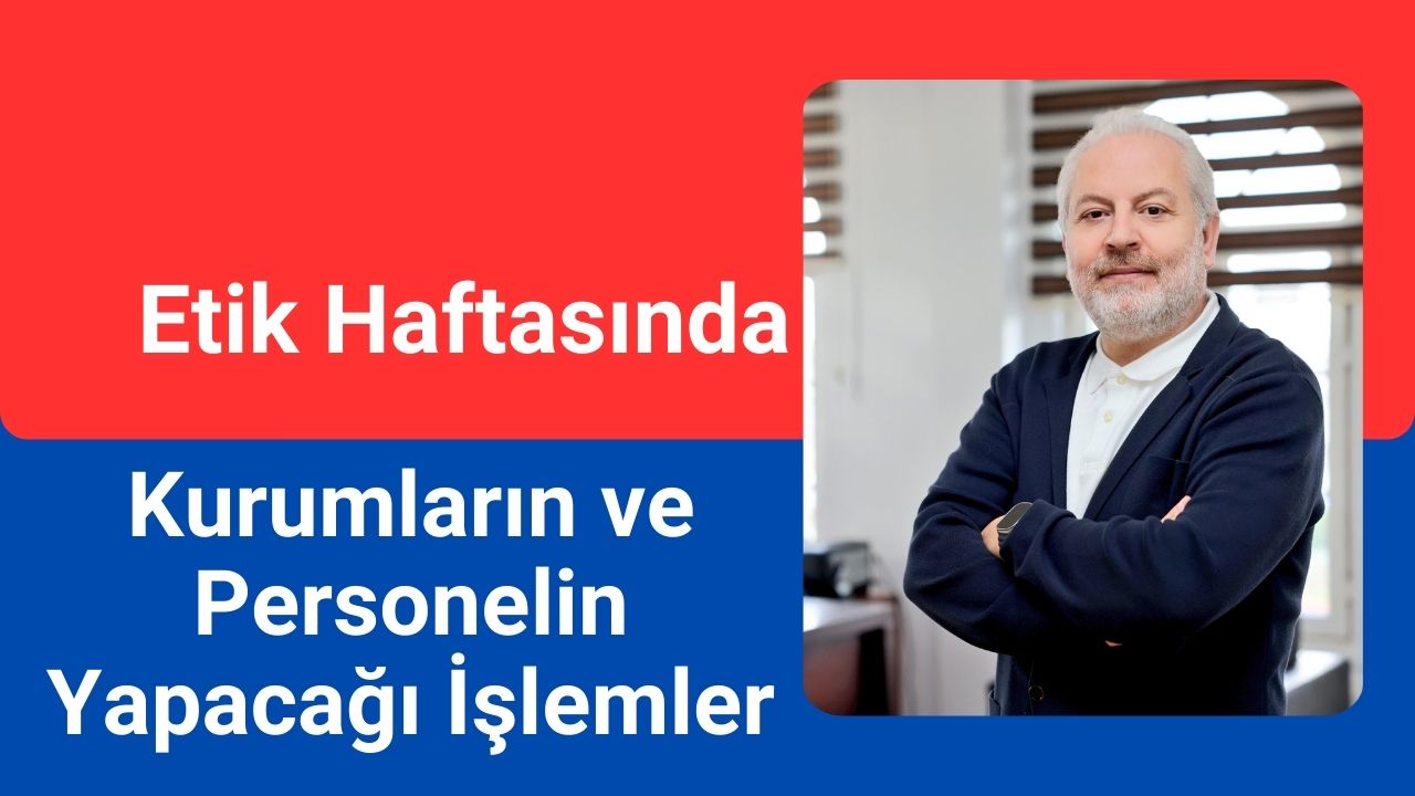 Etik Haftasında Kurumların ve Personelin Yapacağı İşlemler belli oldu
