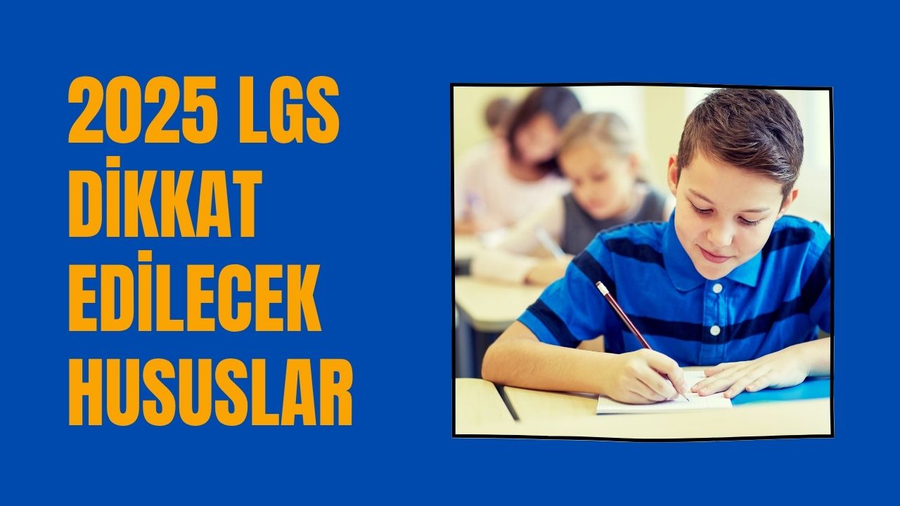 2025 LGS Dikkat Edilecek Hususlar