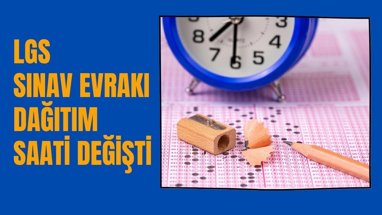 LGS Sınav Evrakı Dağıtım Saati Değişti