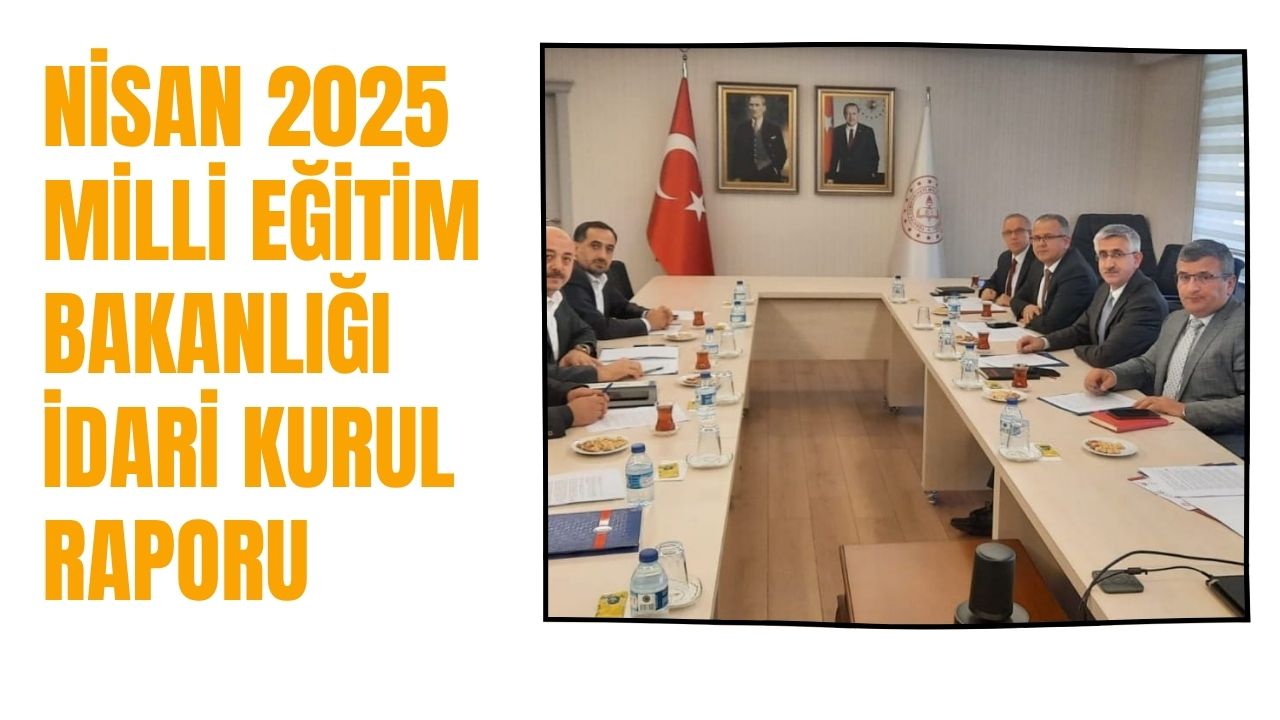 Nisan 2025 Milli Eğitim Bakanlığı İdari Kurul Raporu Yayımlandı