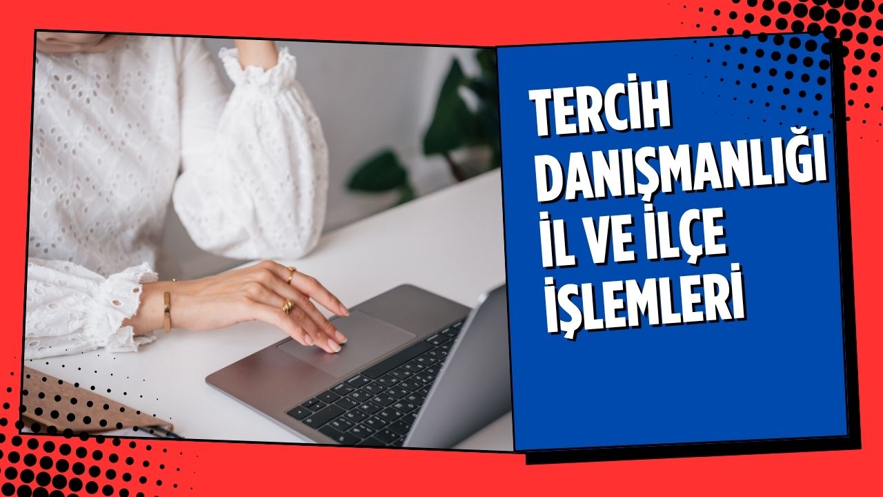 Tercih Danışmanlığı İl ve İlçe İşlemleri